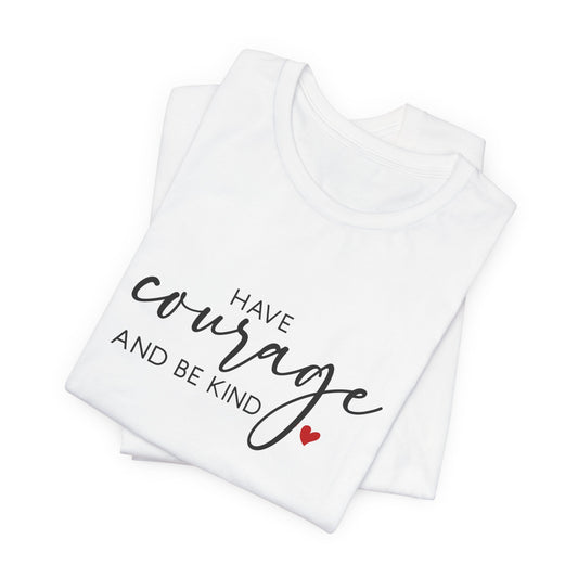 Have Courage & Be Kind Unisex Tee — Celebrate You Collection